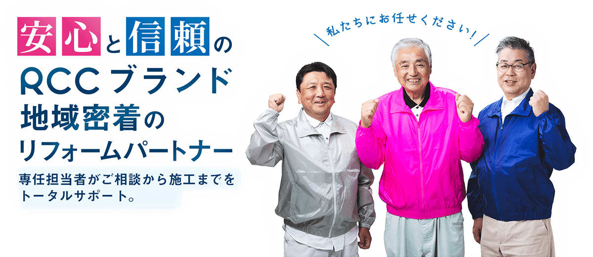 安心と信頼のRCCブランド、地域密着のリフォームパートナー 専任担当者がご相談から施工までをトータルサポート